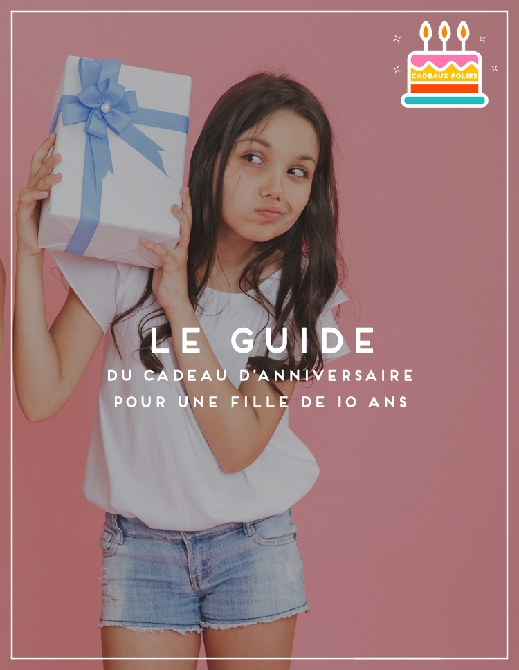 Cadeau Fille 10 ans : Suivez le guide pour lui offrir un cadeau merveilleux