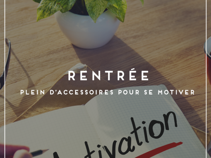 Les accessoires pour retrouver la motivation à la rentrée