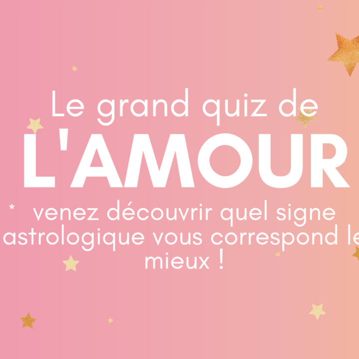 Le grand quiz de L'amour - venez découvrir quel signe astrologique vous correspond le mieux !