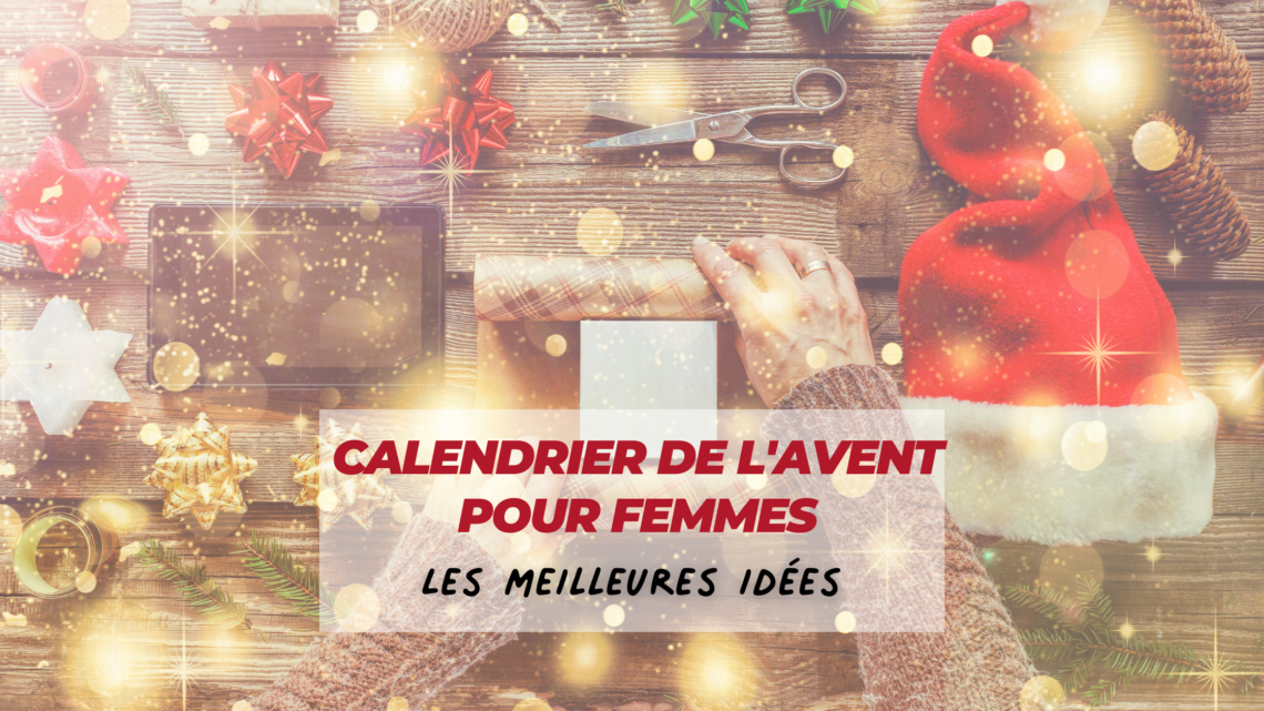 Calendrier de l'avent femme - Les meilleures idées - Le Blog de  CadeauxFolies