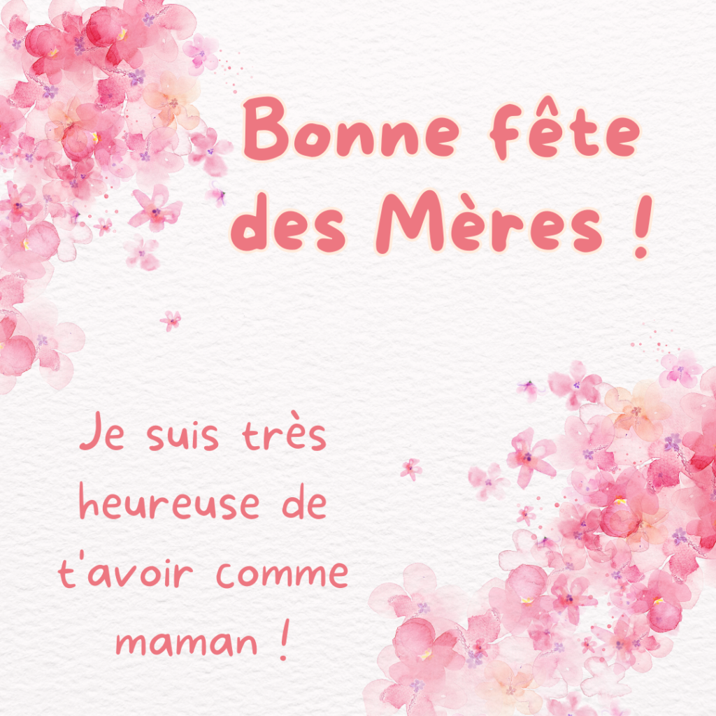 Image avec des fleurs et texte Bonne fêtes des Mères ! Je suis très heureuse de t'avoir comme maman !